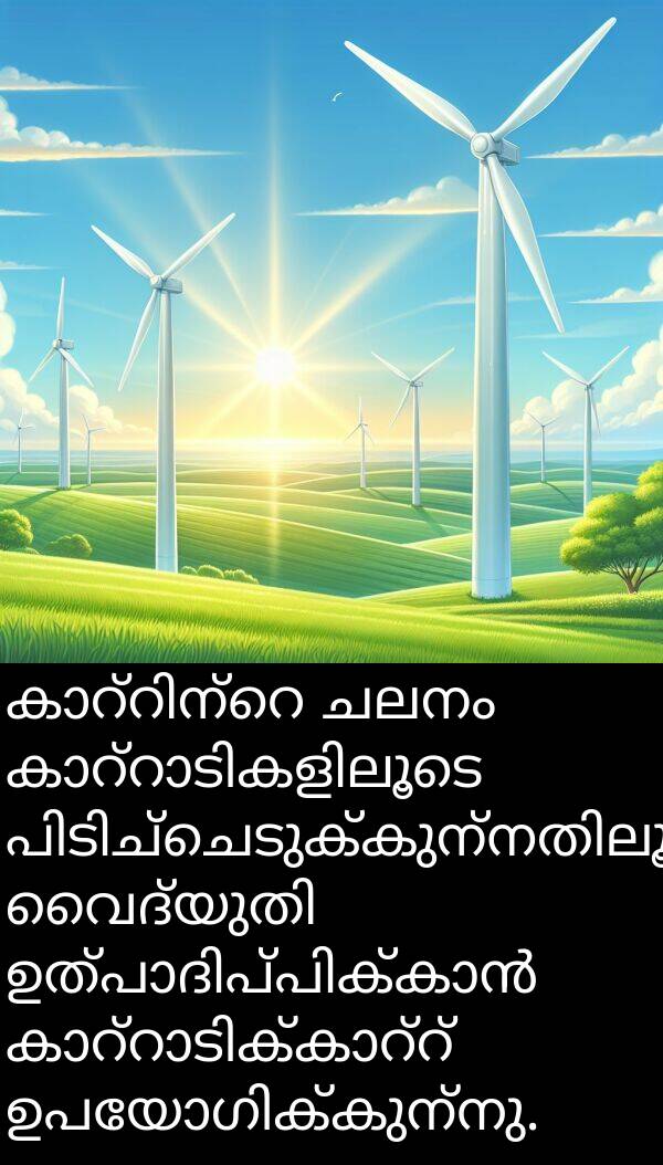 ചലനം: കാറ്റിന്റെ ചലനം കാറ്റാടികളിലൂടെ പിടിച്ചെടുക്കുന്നതിലൂടെ വൈദ്യുതി ഉത്പാദിപ്പിക്കാൻ കാറ്റാടിക്കാറ്റ് ഉപയോഗിക്കുന്നു.