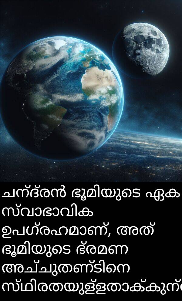 ഭ്രമണ: ചന്ദ്രൻ ഭൂമിയുടെ ഏക സ്വാഭാവിക ഉപഗ്രഹമാണ്, അത് ഭൂമിയുടെ ഭ്രമണ അച്ചുതണ്ടിനെ സ്ഥിരതയുള്ളതാക്കുന്നു.