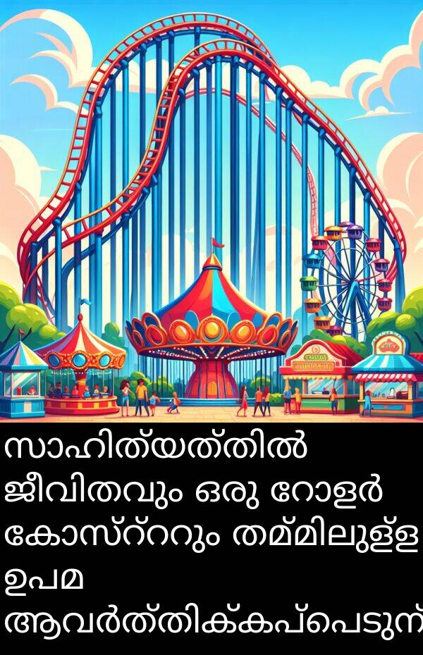 ഉപമ: സാഹിത്യത്തിൽ ജീവിതവും ഒരു റോളർ കോസ്റ്ററും തമ്മിലുള്ള ഉപമ ആവർത്തിക്കപ്പെടുന്നതാണ്.