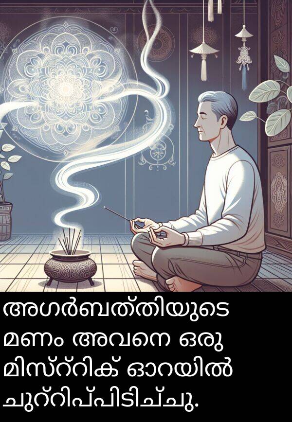 മണം: അഗർബത്തിയുടെ മണം അവനെ ഒരു മിസ്റ്റിക് ഓറയിൽ ചുറ്റിപ്പിടിച്ചു.