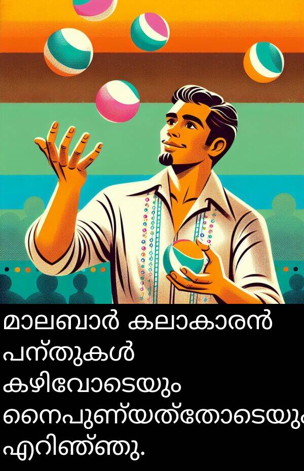 നൈപുണ്യത്തോടെയും: മാലബാർ കലാകാരൻ പന്തുകൾ കഴിവോടെയും നൈപുണ്യത്തോടെയും എറിഞ്ഞു.