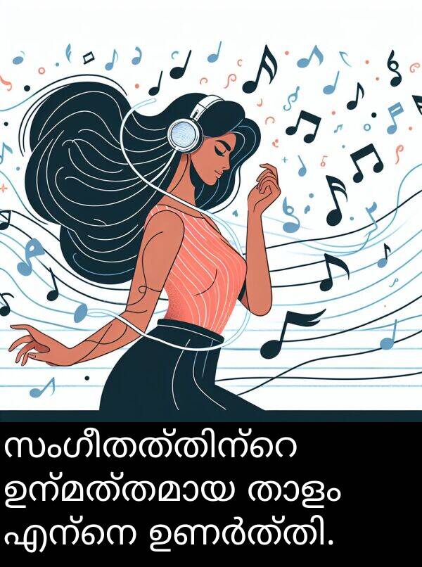 എന്നെ: സംഗീതത്തിന്റെ ഉന്മത്തമായ താളം എന്നെ ഉണർത്തി.