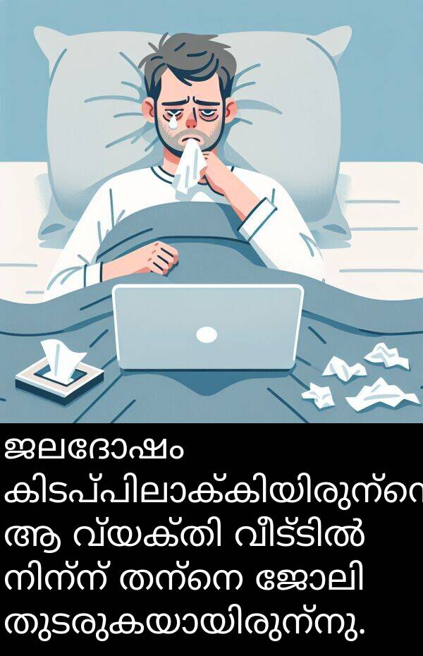 ജലദോഷം: ജലദോഷം കിടപ്പിലാക്കിയിരുന്നെങ്കിലും, ആ വ്യക്തി വീട്ടിൽ നിന്ന് തന്നെ ജോലി തുടരുകയായിരുന്നു.