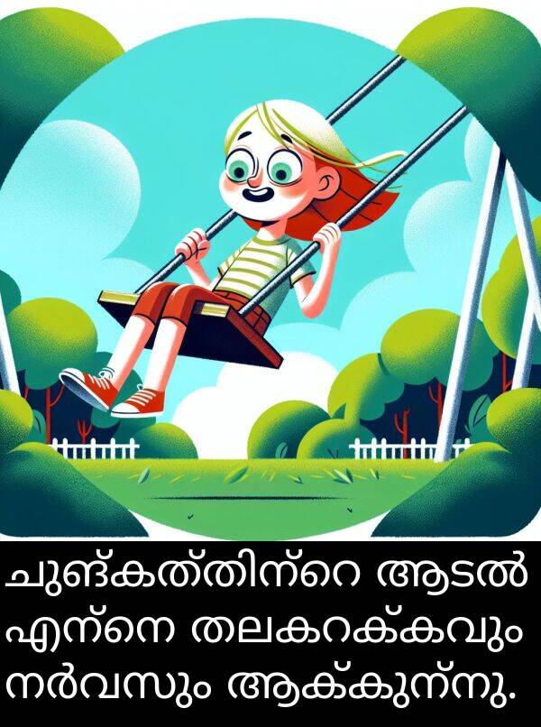 ആക്കുന്നു: ചുങ്കത്തിന്റെ ആടൽ എന്നെ തലകറക്കവും നർവസും ആക്കുന്നു.
