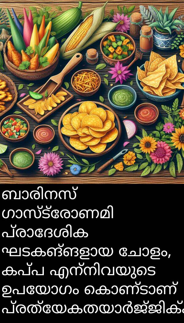 ചോളം: ബാരിനസ് ഗാസ്ട്രോണമി പ്രാദേശിക ഘടകങ്ങളായ ചോളം, കപ്പ എന്നിവയുടെ ഉപയോഗം കൊണ്ടാണ് പ്രത്യേകതയാർജ്ജിക്കുന്നത്.