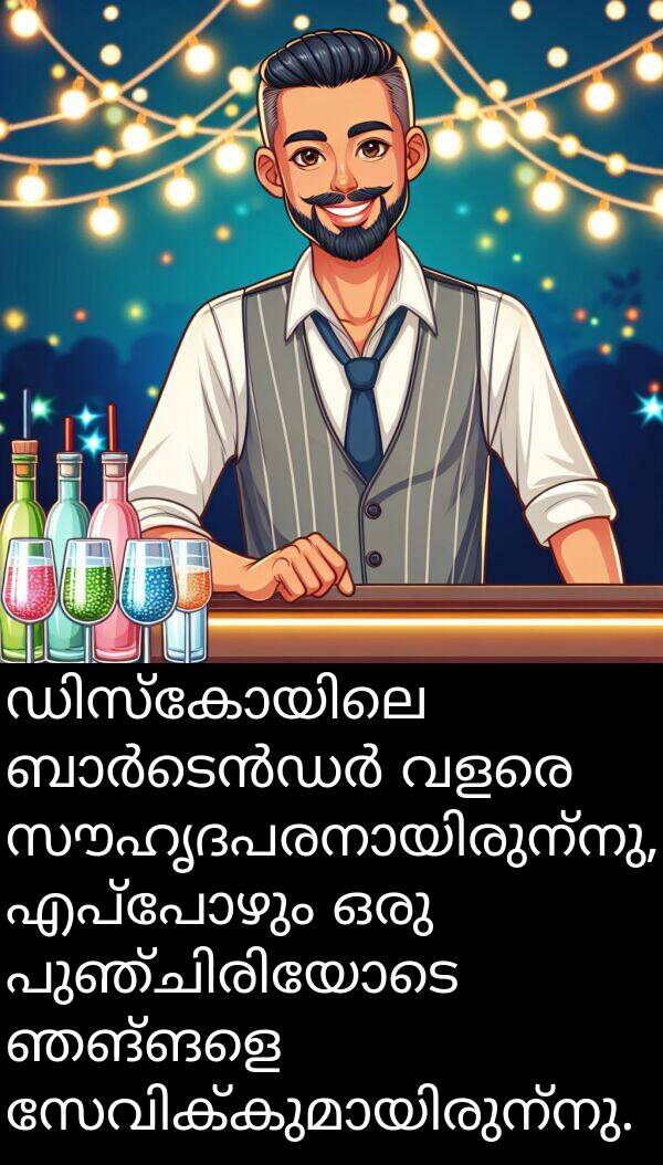 ഞങ്ങളെ: ഡിസ്കോയിലെ ബാർടെൻഡർ വളരെ സൗഹൃദപരനായിരുന്നു, എപ്പോഴും ഒരു പുഞ്ചിരിയോടെ ഞങ്ങളെ സേവിക്കുമായിരുന്നു.