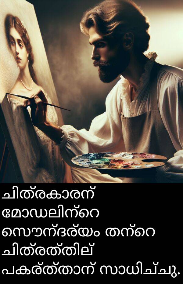 സൌന്ദര്യം: ചിത്രകാരന്‍ മോഡലിന്റെ സൌന്ദര്യം തന്റെ ചിത്രത്തില്‍ പകര്‍ത്താന്‍ സാധിച്ചു.