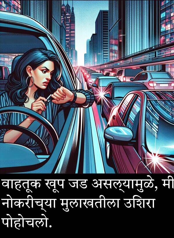 वाहतूक: वाहतूक खूप जड असल्यामुळे, मी नोकरीच्या मुलाखतीला उशिरा पोहोचलो.