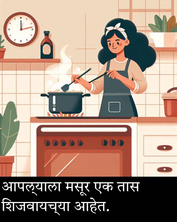 शिजवायच्या: आपल्याला मसूर एक तास शिजवायच्या आहेत.