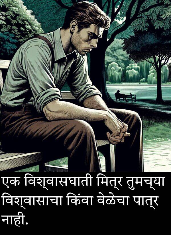 मित्र: एक विश्वासघाती मित्र तुमच्या विश्वासाचा किंवा वेळेचा पात्र नाही.
