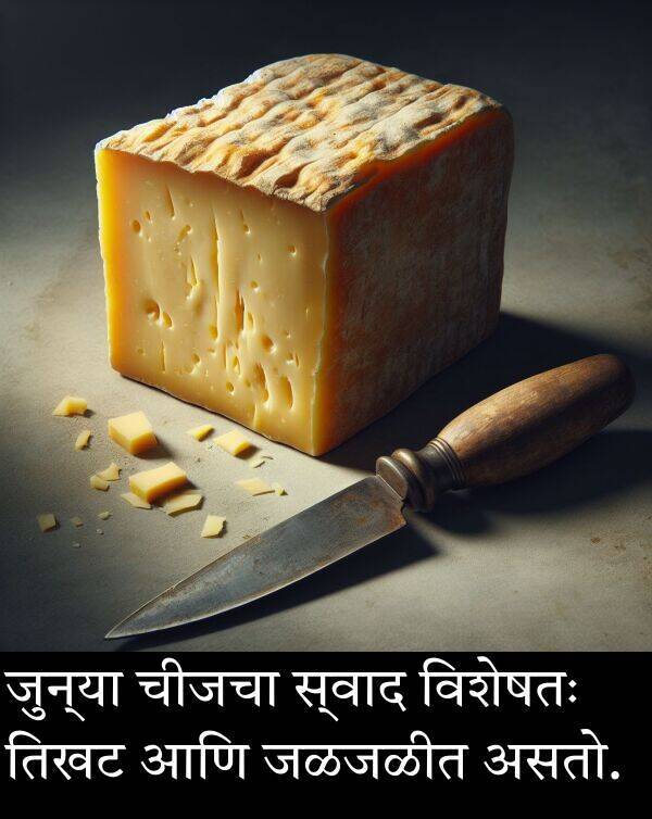 तिखट: जुन्या चीजचा स्वाद विशेषतः तिखट आणि जळजळीत असतो.