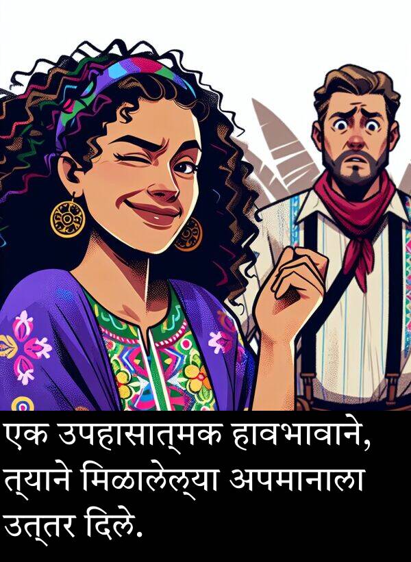 हावभावाने: एक उपहासात्मक हावभावाने, त्याने मिळालेल्या अपमानाला उत्तर दिले.