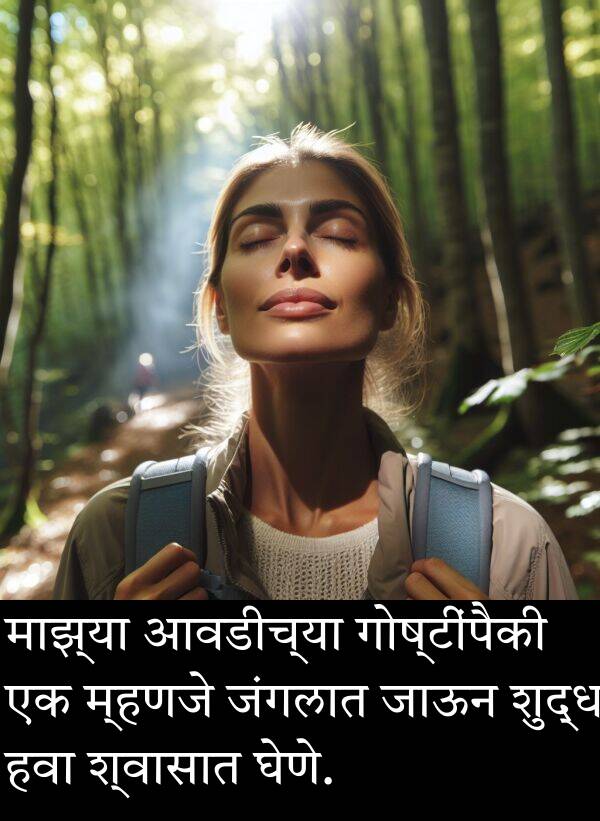 घेणे: माझ्या आवडीच्या गोष्टींपैकी एक म्हणजे जंगलात जाऊन शुद्ध हवा श्वासात घेणे.