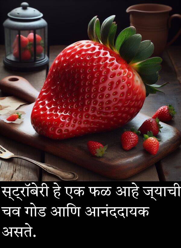 ज्याची: स्ट्रॉबेरी हे एक फळ आहे ज्याची चव गोड आणि आनंददायक असते.