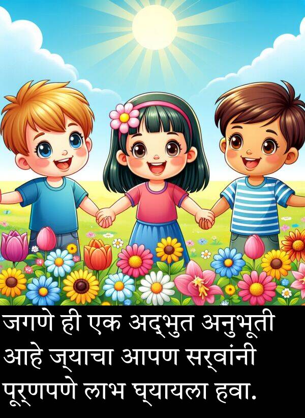 लाभ: जगणे ही एक अद्भुत अनुभूती आहे ज्याचा आपण सर्वांनी पूर्णपणे लाभ घ्यायला हवा.
