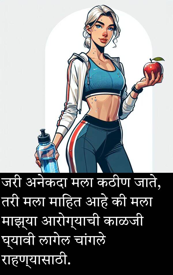 राहण्यासाठी: जरी अनेकदा मला कठीण जाते, तरी मला माहित आहे की मला माझ्या आरोग्याची काळजी घ्यावी लागेल चांगले राहण्यासाठी.