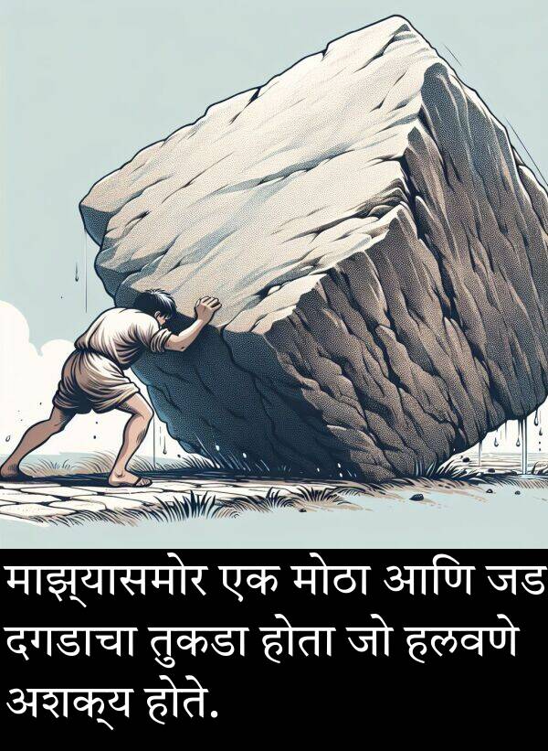 दगडाचा: माझ्यासमोर एक मोठा आणि जड दगडाचा तुकडा होता जो हलवणे अशक्य होते.