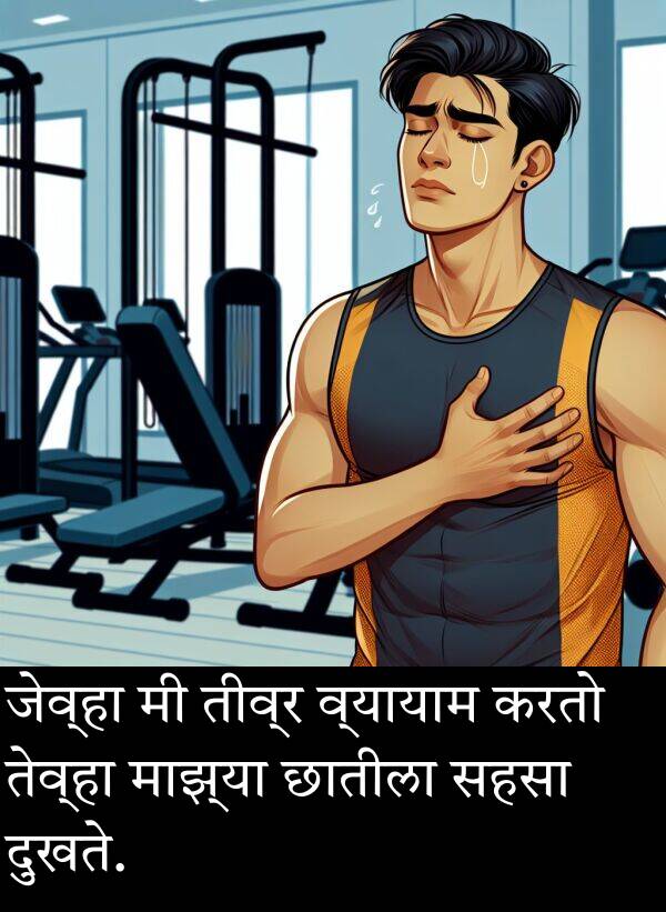 दुखते: जेव्हा मी तीव्र व्यायाम करतो तेव्हा माझ्या छातीला सहसा दुखते.