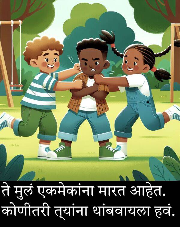 एकमेकांना: ते मुलं एकमेकांना मारत आहेत. कोणीतरी त्यांना थांबवायला हवं.
