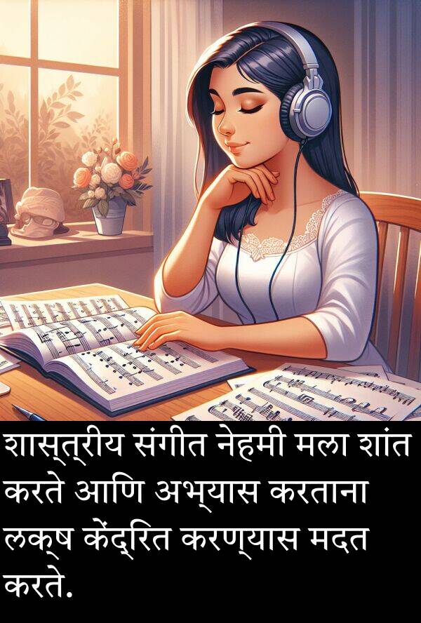 शांत: शास्त्रीय संगीत नेहमी मला शांत करते आणि अभ्यास करताना लक्ष केंद्रित करण्यास मदत करते.