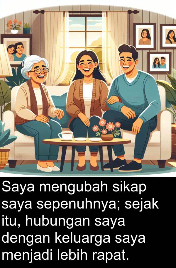 keluarga: Saya mengubah sikap saya sepenuhnya; sejak itu, hubungan saya dengan keluarga saya menjadi lebih rapat.