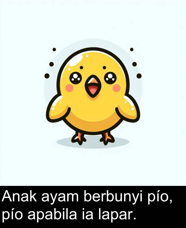 berbunyi: Anak ayam berbunyi pío, pío apabila ia lapar.