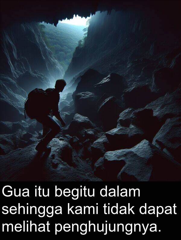 sehingga: Gua itu begitu dalam sehingga kami tidak dapat melihat penghujungnya.