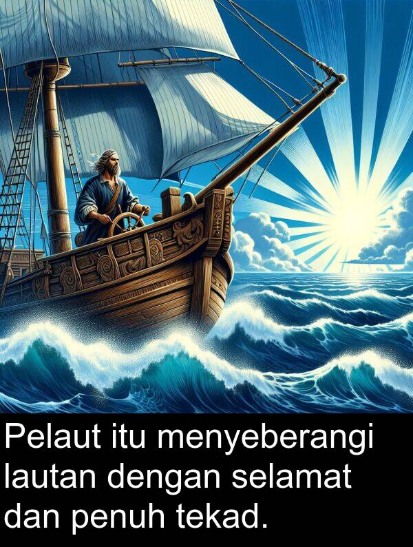 lautan: Pelaut itu menyeberangi lautan dengan selamat dan penuh tekad.