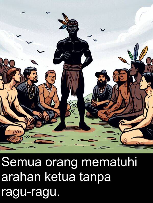 ketua: Semua orang mematuhi arahan ketua tanpa ragu-ragu.