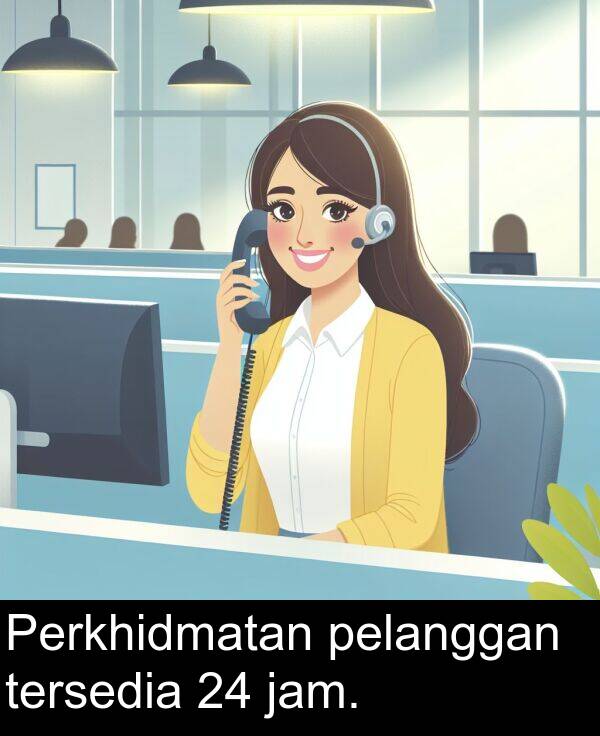 pelanggan: Perkhidmatan pelanggan tersedia 24 jam.