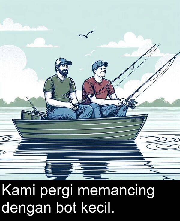 pergi: Kami pergi memancing dengan bot kecil.