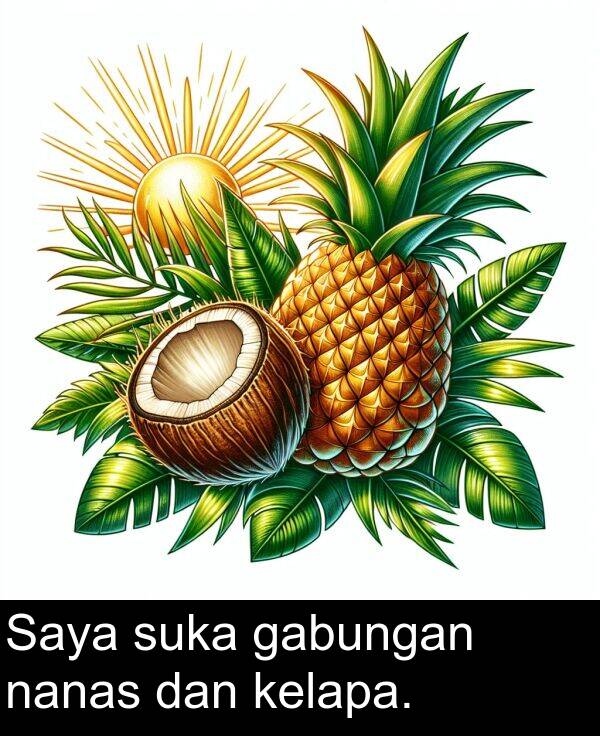 suka: Saya suka gabungan nanas dan kelapa.