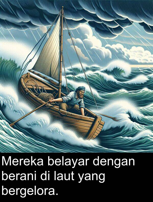 berani: Mereka belayar dengan berani di laut yang bergelora.