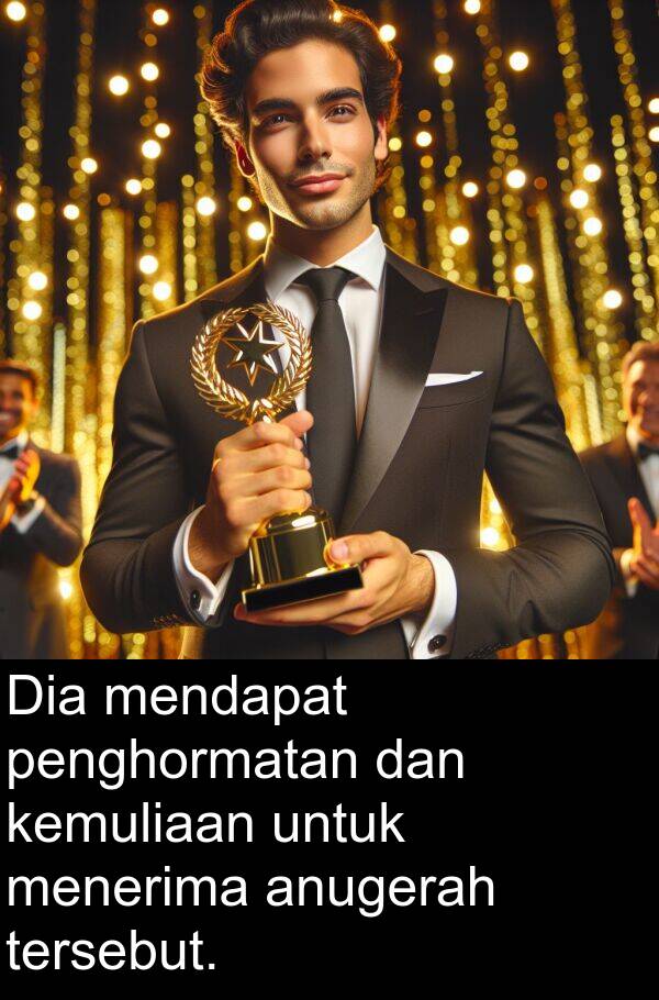 mendapat: Dia mendapat penghormatan dan kemuliaan untuk menerima anugerah tersebut.