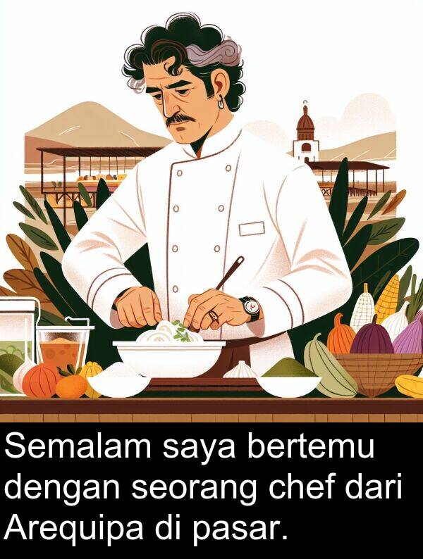 bertemu: Semalam saya bertemu dengan seorang chef dari Arequipa di pasar.