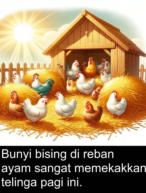 memekakkan: Bunyi bising di reban ayam sangat memekakkan telinga pagi ini.