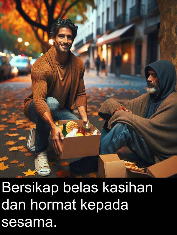 kepada: Bersikap belas kasihan dan hormat kepada sesama.
