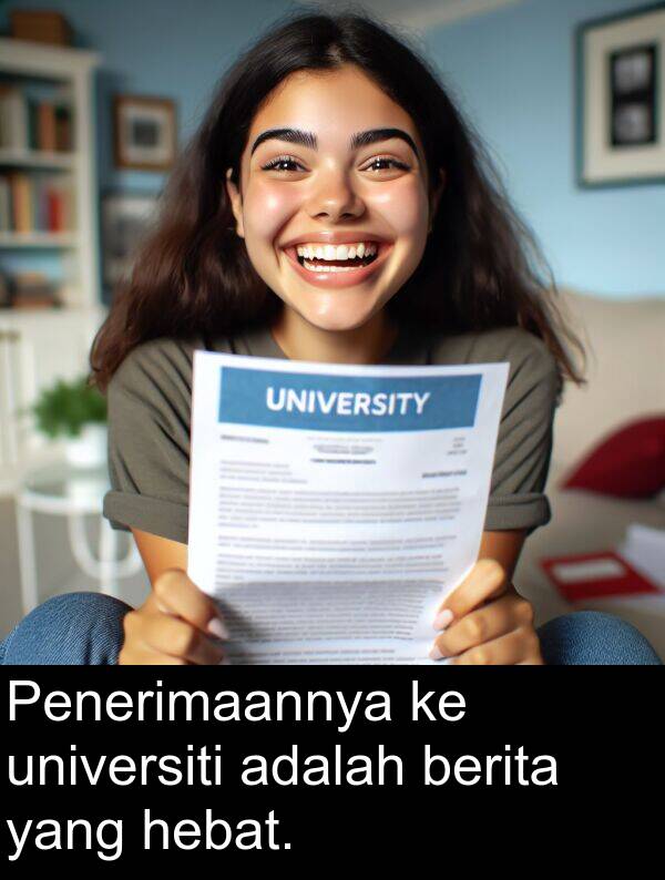 berita: Penerimaannya ke universiti adalah berita yang hebat.
