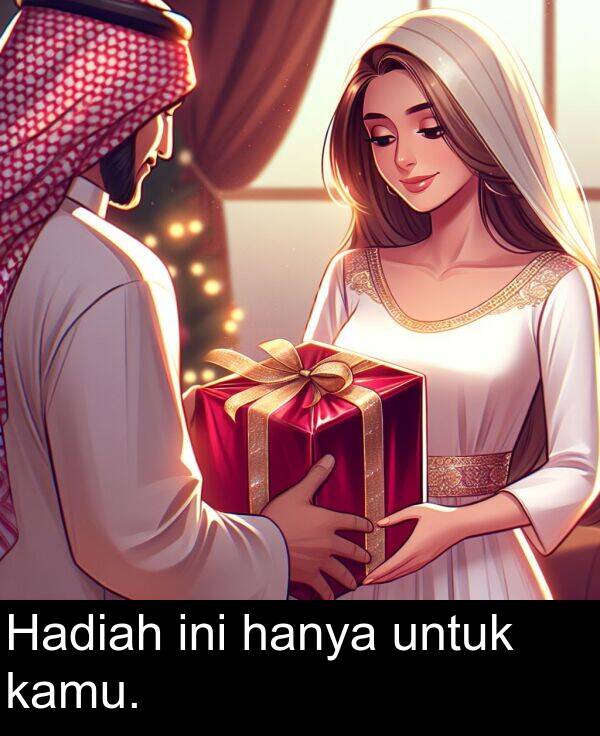 ini: Hadiah ini hanya untuk kamu.