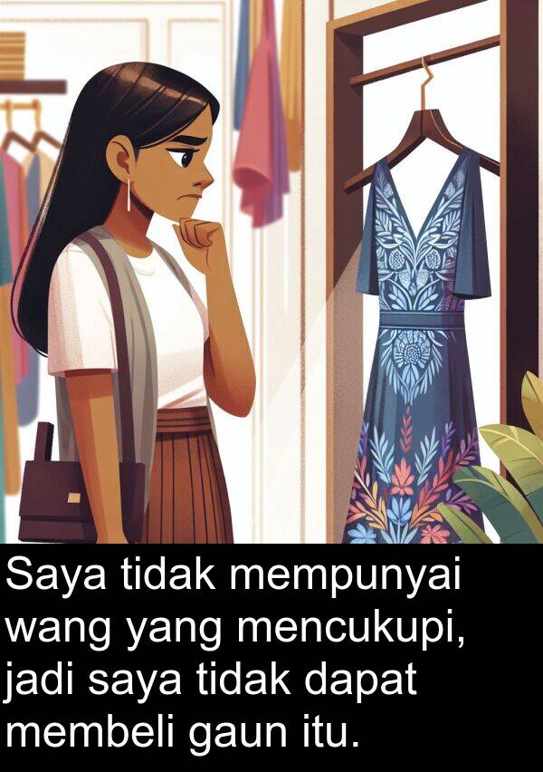 gaun: Saya tidak mempunyai wang yang mencukupi, jadi saya tidak dapat membeli gaun itu.
