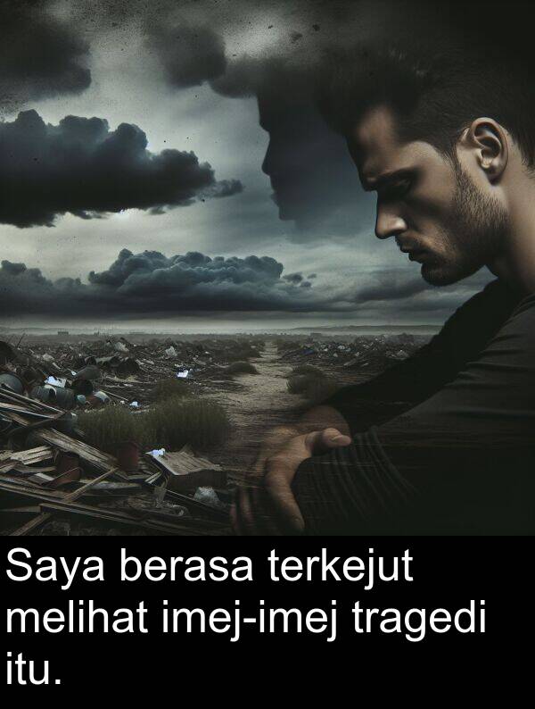 tragedi: Saya berasa terkejut melihat imej-imej tragedi itu.