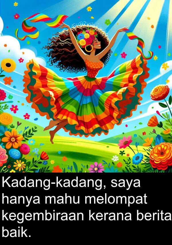 kegembiraan: Kadang-kadang, saya hanya mahu melompat kegembiraan kerana berita baik.
