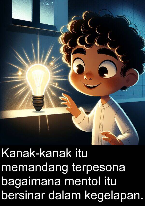 mentol: Kanak-kanak itu memandang terpesona bagaimana mentol itu bersinar dalam kegelapan.
