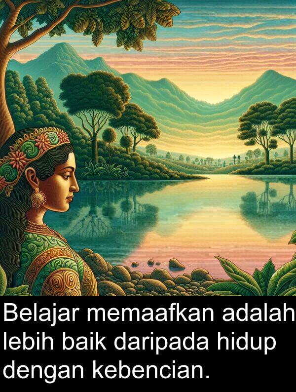 kebencian: Belajar memaafkan adalah lebih baik daripada hidup dengan kebencian.