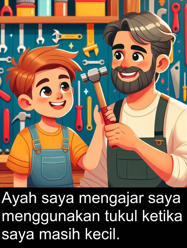 mengajar: Ayah saya mengajar saya menggunakan tukul ketika saya masih kecil.