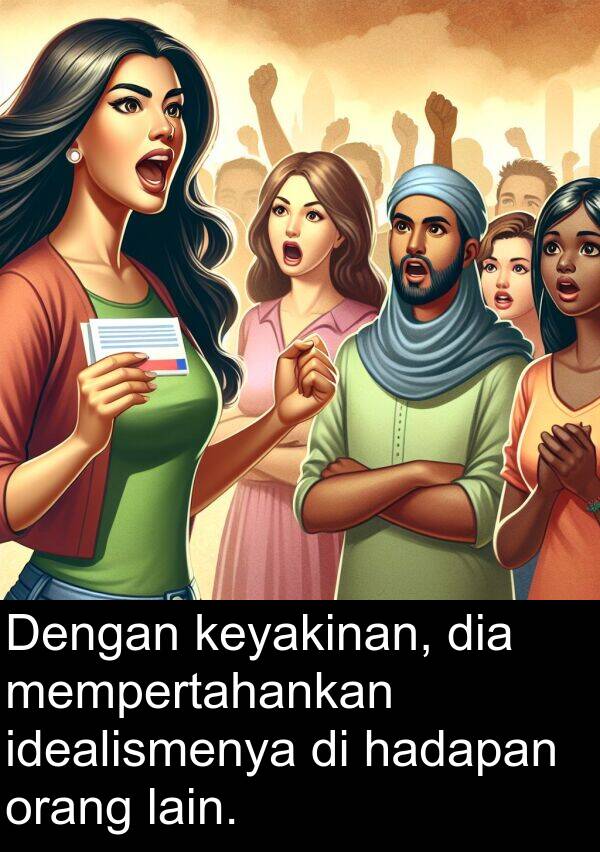 idealismenya: Dengan keyakinan, dia mempertahankan idealismenya di hadapan orang lain.