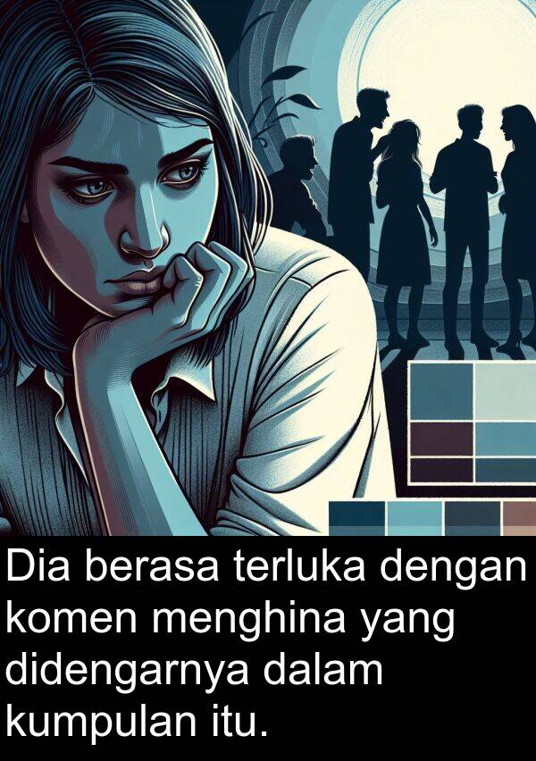 didengarnya: Dia berasa terluka dengan komen menghina yang didengarnya dalam kumpulan itu.