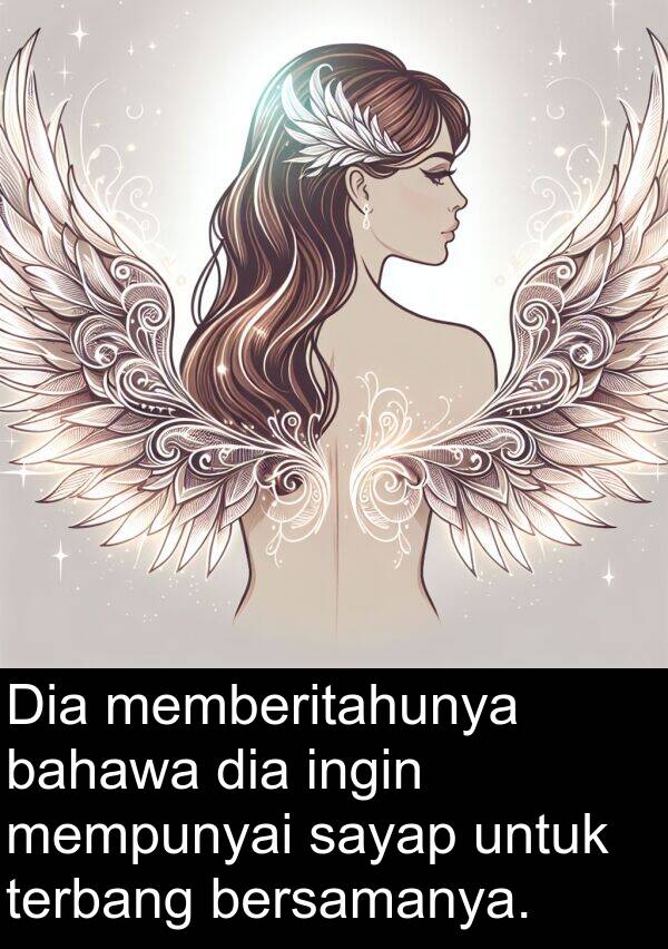 ingin: Dia memberitahunya bahawa dia ingin mempunyai sayap untuk terbang bersamanya.