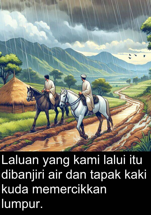 tapak: Laluan yang kami lalui itu dibanjiri air dan tapak kaki kuda memercikkan lumpur.