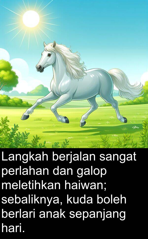 galop: Langkah berjalan sangat perlahan dan galop meletihkan haiwan; sebaliknya, kuda boleh berlari anak sepanjang hari.